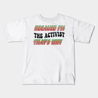 BECAUSE I'M - THE ACTIVIST ,THATS WHY Kids T-Shirt